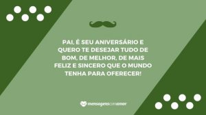 'Pai, é seu aniversário e quero te desejar tudo de bom, de melhor, de mais feliz e sincero que o mundo tenha para oferecer!' - Mensagem de aniversário para pai distante