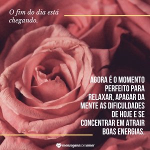 'O fim do dia está chegando.' - Mensagem de boa noite com rosas