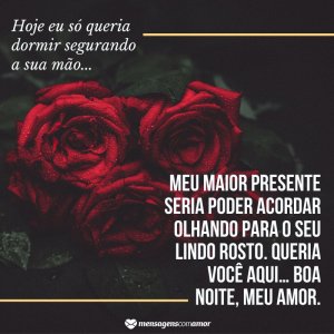 'Queria você aqui… Boa noite, meu amor.' - Mensagem de boa noite com rosas