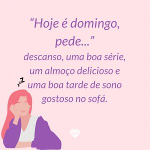 '“Hoje é domingo, pede...” descanso, uma boa série, um almoço delicioso e uma boa tarde de sono gostoso no sofá.' - Mensagens de boa-tarde de domingo