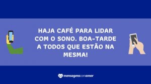 'Haja café para lidar com o sono. Boa-tarde a todos que estão na mesma!' - Mensagem de boa tarde para celular