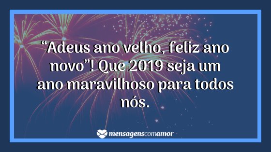 '“Adeus ano velho, feliz ano novo”! Que 2019 seja um ano maravilhoso para todos nós.' - Mensagens de feliz 2019