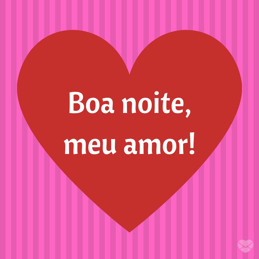 'Boa noite, meu amor!' - Mensagem de boa noite com coração