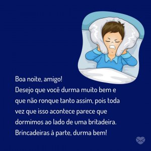 'Boa noite, amigo! Desejo que você durma muito bem e que não ronque tanto assim, pois toda vez que isso acontece parece que dormimos ao lado de uma britadeira. Brincadeiras à parte, durma bem!' - Mensagem de boa noite com coração