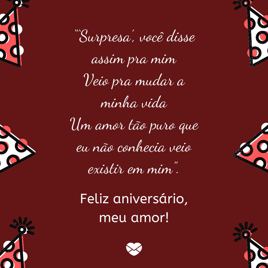 '“‘Surpresa’, você disse assim pra mim,  Veio pra mudar a minha vida.  Um amor tão puro que eu não conhecia veio existir em mim”. Feliz aniversário, meu amor!' - Mensagem de aniversário para sobrinha com música