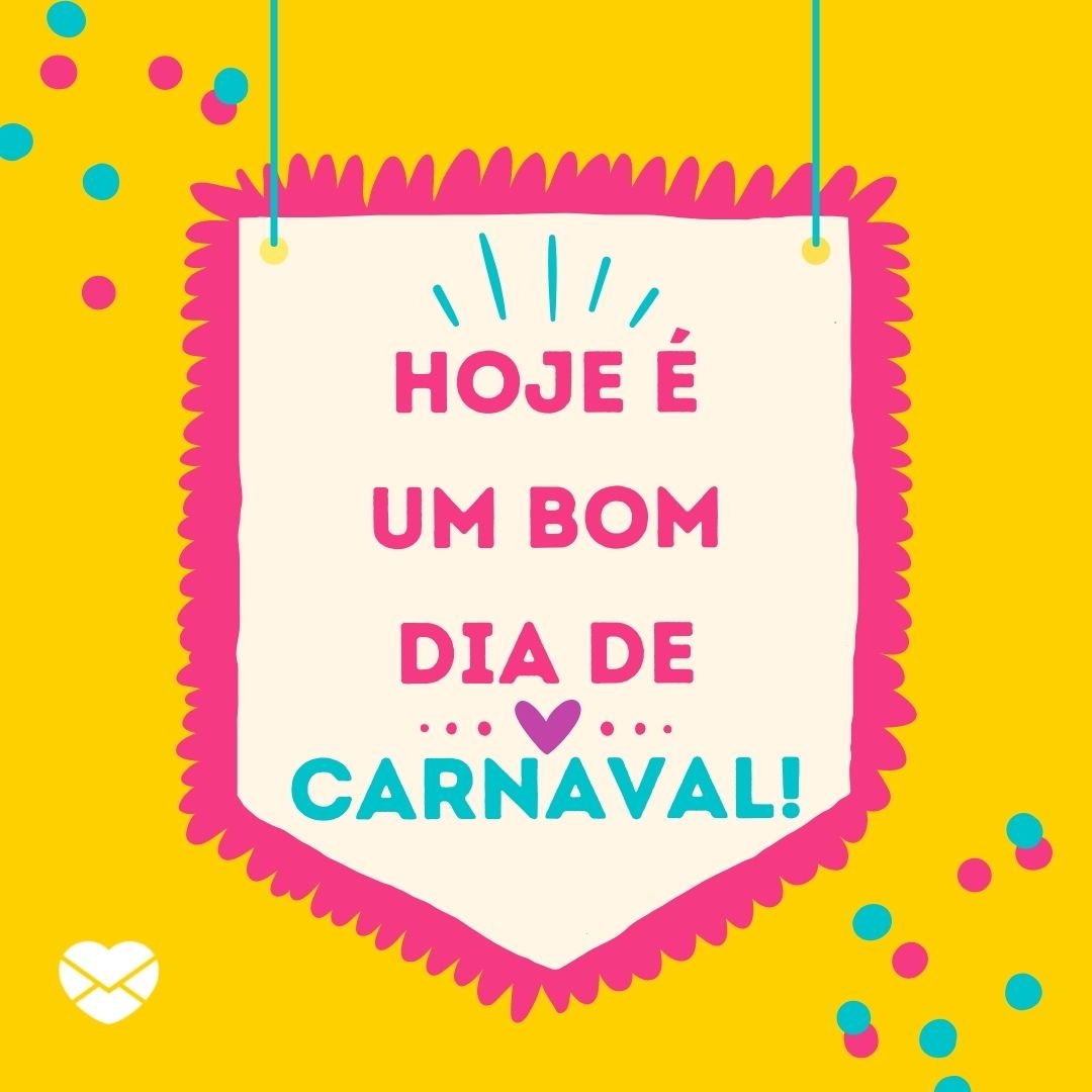 'Hoje é
um bom dia de Carnaval!' - Bom dia de Carnaval