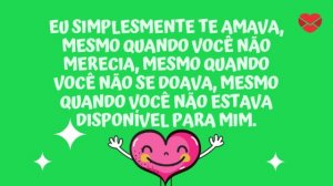 'Eu simplesmente te amava, mesmo quando você não merecia, mesmo quando você não se doava, mesmo quando você não estava disponível para mim.' - Frases Tumblr românticas
