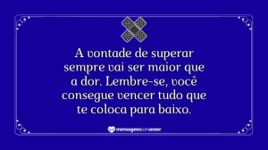 'A vontade de superar sempre vai ser maior que a dor. Lembre-se, você consegue vencer tudo que te coloca para baixo.' - mensagem de dor