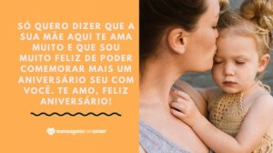 'Só quero dizer que a sua mãe aqui te ama muito e que sou muito feliz de poder comemorar mais um aniversário seu com você. Te amo, feliz aniversário!' - Mensagem de aniversário com foto