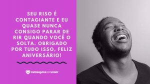 'Seu riso é contagiante e eu quase nunca consigo parar de rir quando você o solta. Obrigado por tudo isso, feliz aniversário!' - Mensagem de aniversário com foto