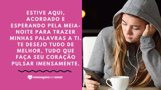 'Estive aqui, acordado e esperando pela meia-noite para trazer minhas palavras a ti. Te desejo tudo de melhor, tudo que faça seu coração pulsar imensamente.' - Mensagem de aniversário com foto