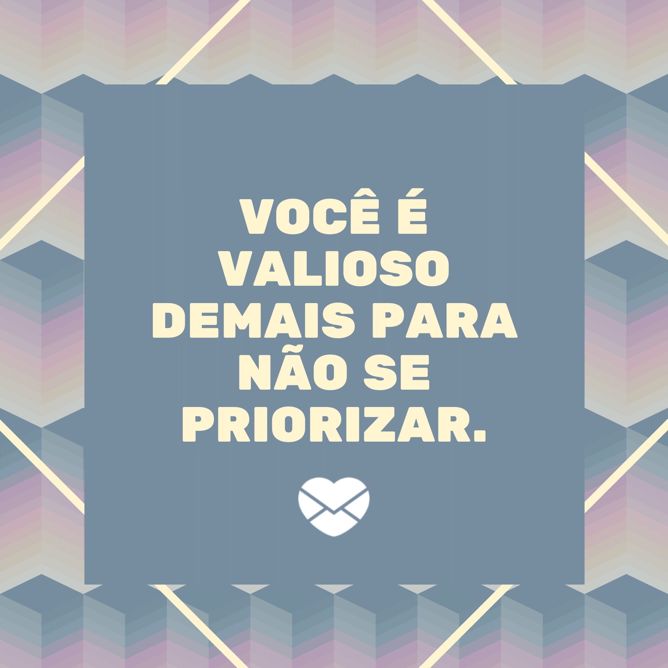 'Você é valioso demais para não se priorizar.' - Cuide de você antes de cuidar do mundo