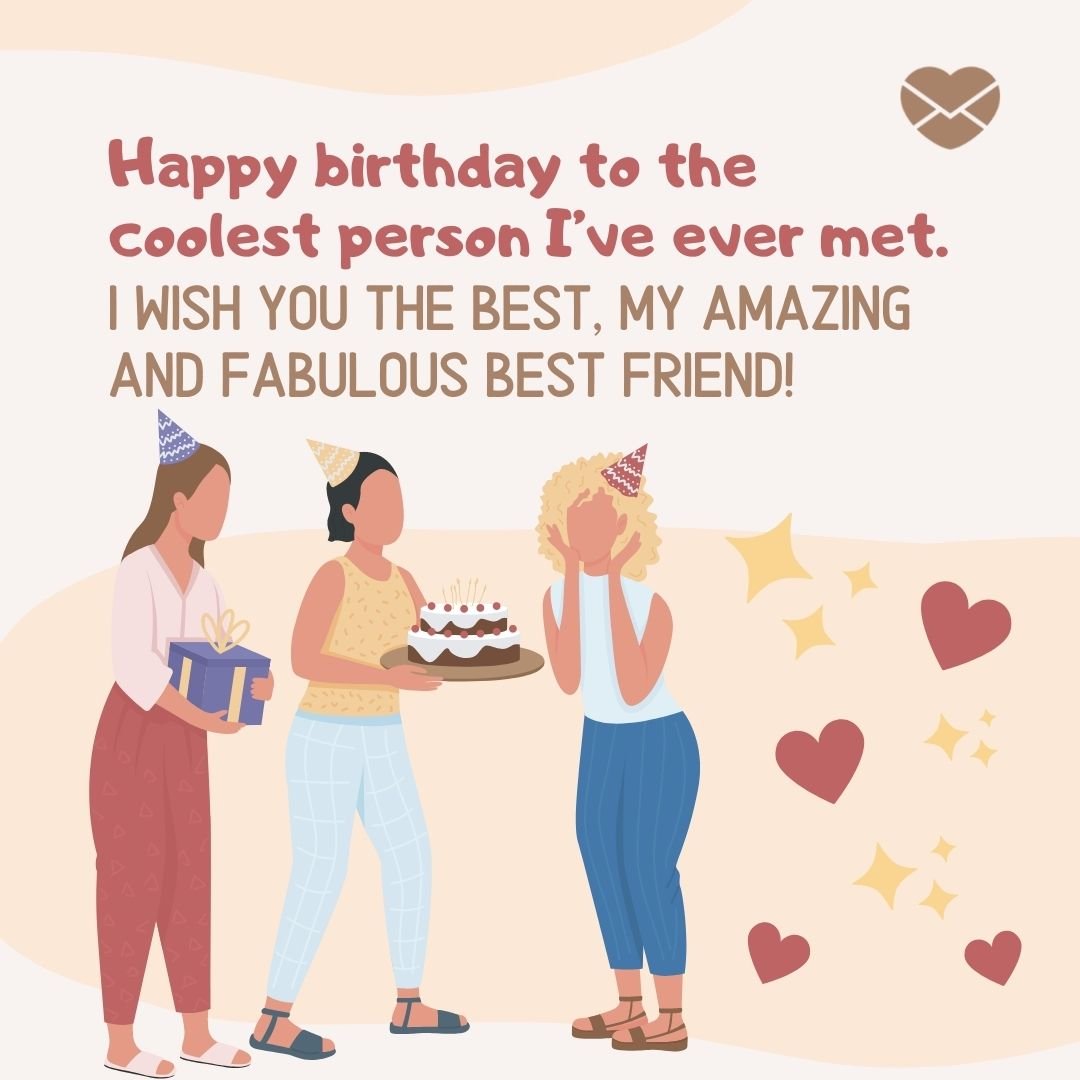 ' Happy birthday to the coolest person I’ve ever met. I wish you the best, my amazing and fabulous best friend!'-Mensagem de aniversário em inglês
