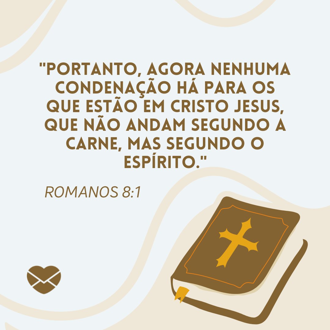 ''Portanto, agora nenhuma condenação há para os que estão em Cristo Jesus, que não andam segundo a carne, mas segundo o espírito.' Romanos 8:1' - Mensagem de bom dia bíblica