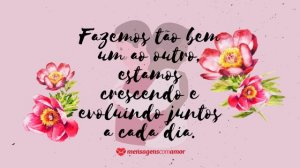 ' Fazemos tão bem um ao outro, estamos crescendo e evoluindo juntos a cada dia.' - Frases de amor para namorados apaixonados