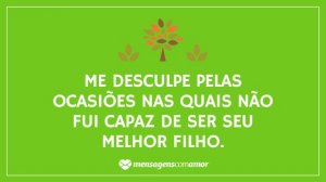 'Me desculpe pelas ocasiões nas quais não fui capaz de ser seu melhor filho.' - Desculpa Mãe