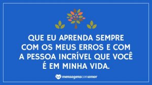 'Que eu aprenda sempre com os meus erros e com a pessoa incrível que você é em minha vida.' - Desculpa Mãe