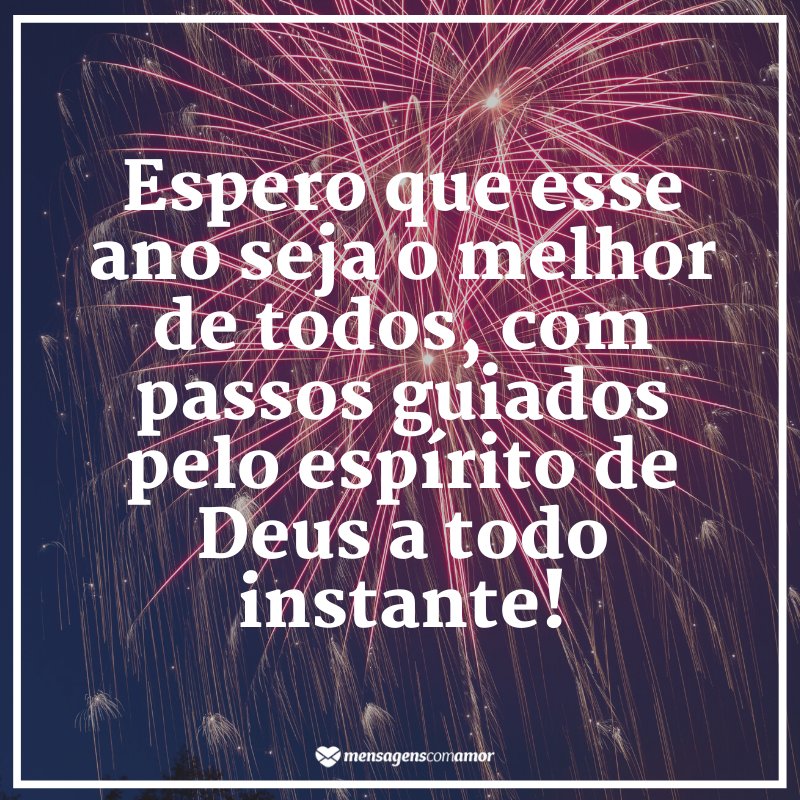 'Espero que esse ano seja o melhor de todos, com passos guiados pelo espírito de Deus a todo instante!' - Mensagem de ano novo evangélica