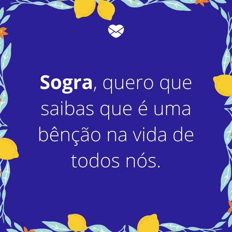 Mensagens com amor 'Sogra, quero que saibas que é uma bênção na vida de todos nós.'-Mensagens de aniversário para a sogra
