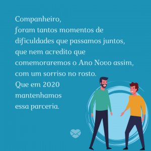 'Companheiro, foram tantos momentos de dificuldades que passamos juntos, que nem acredito que comemoraremos o Ano Novo assim, com um sorriso no rosto. Que em 2020 mantenhamos essa parceria.' - Mensagens de ano novo 2020