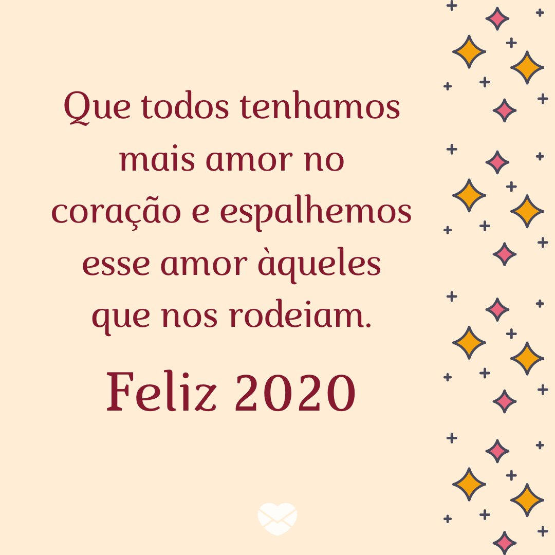 ' Que todos tenhamos mais amor no coração e espalhemos esse amor àqueles que nos rodeiam. Feliz 2020' - Mensagens de ano novo 2020