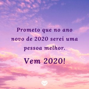 'Prometo que no ano novo de 2020 serei uma pessoa melhor. Vem 2020!' - Mensagens de ano novo 2020