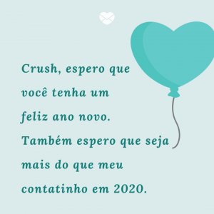 'Crush, espero que você tenha um feliz ano novo. Também espero que seja mais do que meu contatinho em 2020.' - Mensagens de ano novo 2020