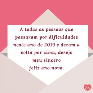 'A todas as pessoas que passaram por dificuldades neste ano de 2019 e deram a volta por cima, desejo meu sincero feliz ano novo.' - Mensagens de ano novo 2020
