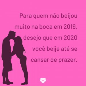 'Para quem não beijou muito na boca em 2019, desejo que em 2020 você beije até se cansar de prazer.' - Mensagens de ano novo 2020