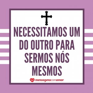 “Necessitamos um do outro para sermos nós mesmos” - Mensagem de Santo Agostinho