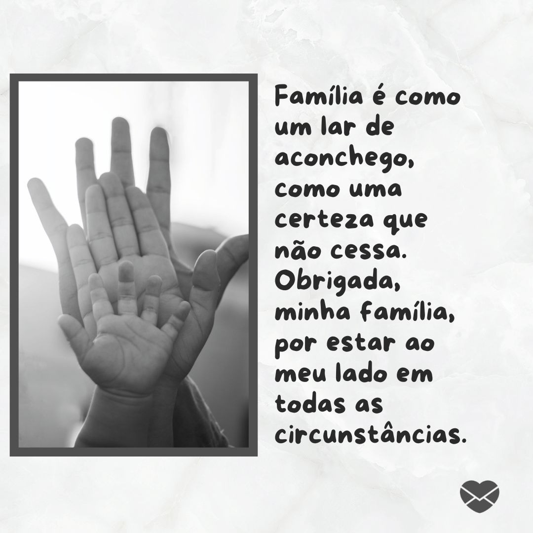 'Família é como um lar de aconchego, como uma certeza que não cessa. Obrigada, minha família, por estar ao meu lado em todas as circunstâncias. '-Bom dia para família.