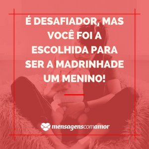 'É desafiador, mas você foi a escolhida para ser a madrinha de um menino!' - Para A Madrinha De Menino