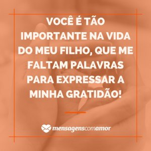 'Você é tão importante na vida do meu filho, que me faltam palavras para expressar a minha gratidão!' - Para A Madrinha De Menino