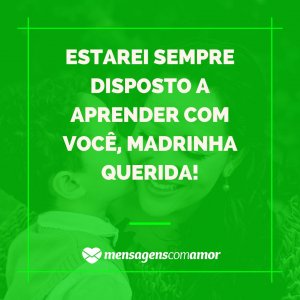 'estarei sempre disposto a aprender com você, madrinha querida!' - Para A Madrinha De Menino