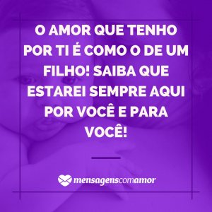 'O amor que tenho por ti é como o de um filho! Saiba que estarei sempre aqui por você e para você!' - Para A Madrinha De Menino