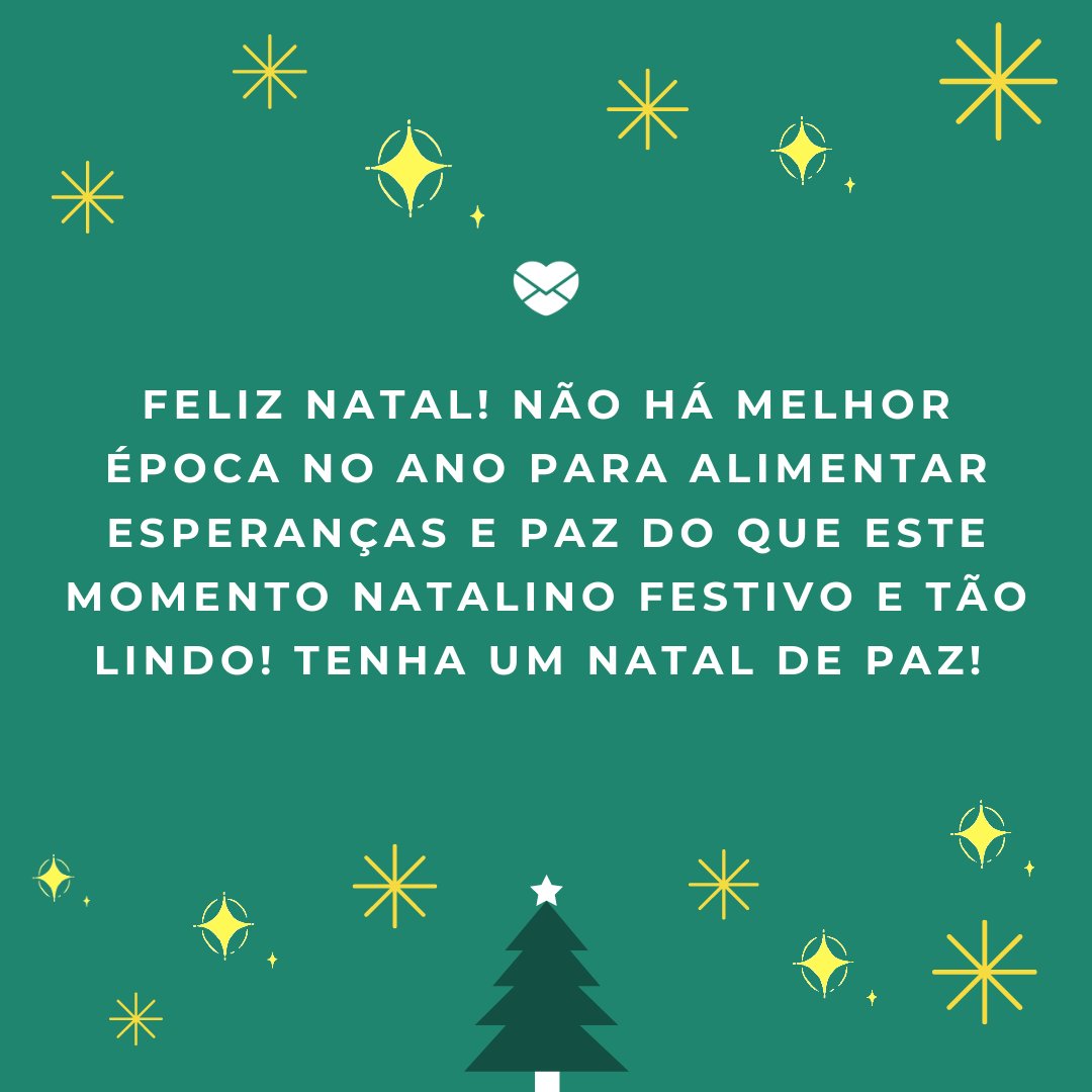 'Feliz Natal! Não há melhor época no ano para alimentar esperanças e paz do que este momento natalino festivo e tão lindo! Tenha um Natal de paz! ' -Tenha um Natal de paz