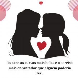 'Tu tens as curvas mais belas e o sorriso mais encantador que alguém poderia ter.' - Minha linda amada