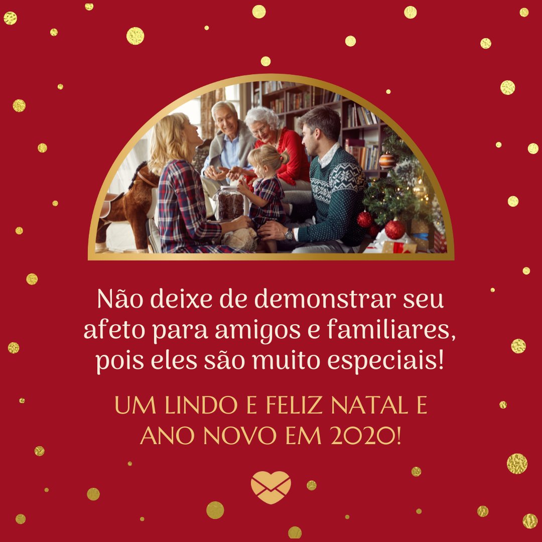 'Não deixe de demonstrar seu afeto para amigos e familiares, pois eles são muito especiais! Um lindo e Feliz Natal e Ano Novo em 2020!' -  Mensagens de natal e ano novo 2020