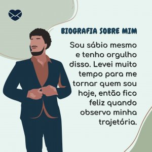'Levei muito tempo para me tornar quem sou hoje, então fico feliz quando observo minha trajetória e os esforços que fiz para atingir esse patamar.' - Biografia Sobre Mim