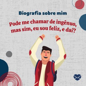 'Com óculos de positividade, é assim que eu vejo a vida e ninguém vai me fazer mudar quem sou e o meu ponto de vista.' - Biografia Sobre Mim
