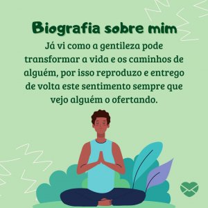 'Gentileza gera gentileza e por meio dessa corrente a gente pode criar um mundo melhor para todo mundo.' - Biografia Sobre Mim