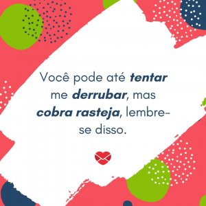 'Você pode até tentar me derrubar, mas cobra rasteja, lembre-se disso.' - Diretas E Indiretas