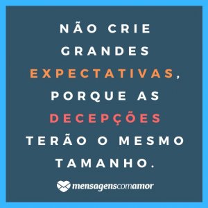 'Não crie grandes expectativas, porque as decepções terão o mesmo tamanho.' - Diretas E Indiretas