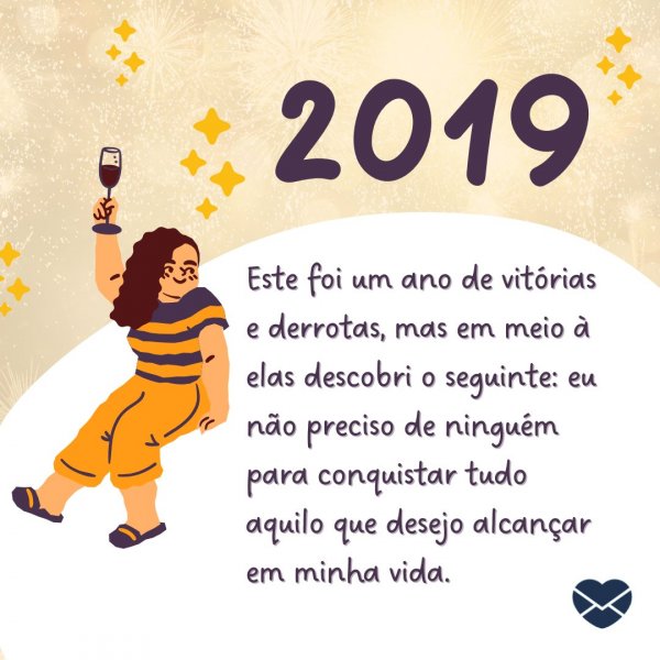 'Este foi um ano de vitórias e derrotas, mas em meio à elas descobri o seguinte: eu não preciso de ninguém para conquistar tudo aquilo que desejo alcançar em minha vida.' - Frases para 2019