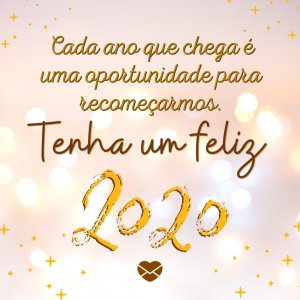 'Cada ano que chega é uma oportunidade para recomeçarmos.'-Mensagens de feliz 2020