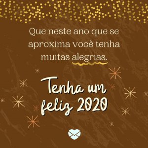 'Que neste ano que se aproxima você tenha muitas alegrias. '-Mensagens de feliz 2020