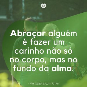 'Abraçar alguém é fazer um carinho não só no corpo, mas no fundo da alma.'-Dia do abraço 2020