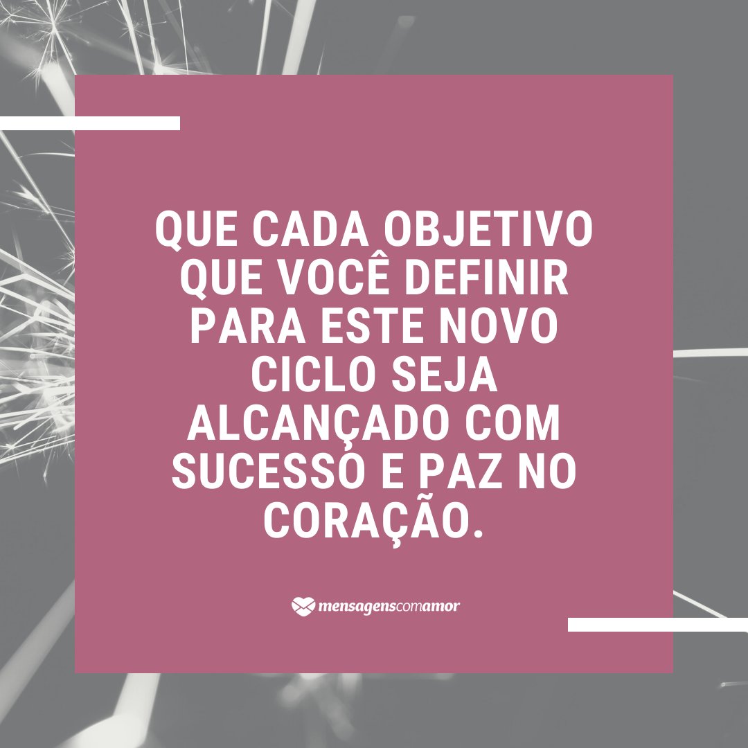 'Que cada objetivo que você definir para este novo ciclo seja alcançado com sucesso e paz no coração.' - Feliz 2018