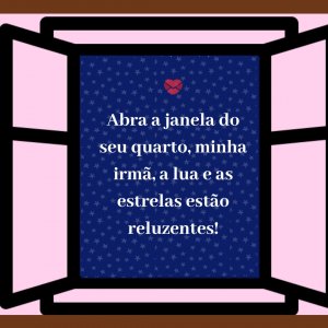 'Abra a janela do seu quarto, minha irmã, as luas e as estrelas estão reluzentes!' - Mensagem de boa noite com imagem