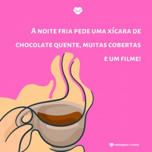 'A noite fria pede uma xícara de chocolate quente, muitas cobertas e um filme' - Mensagem de boa noite com imagem
